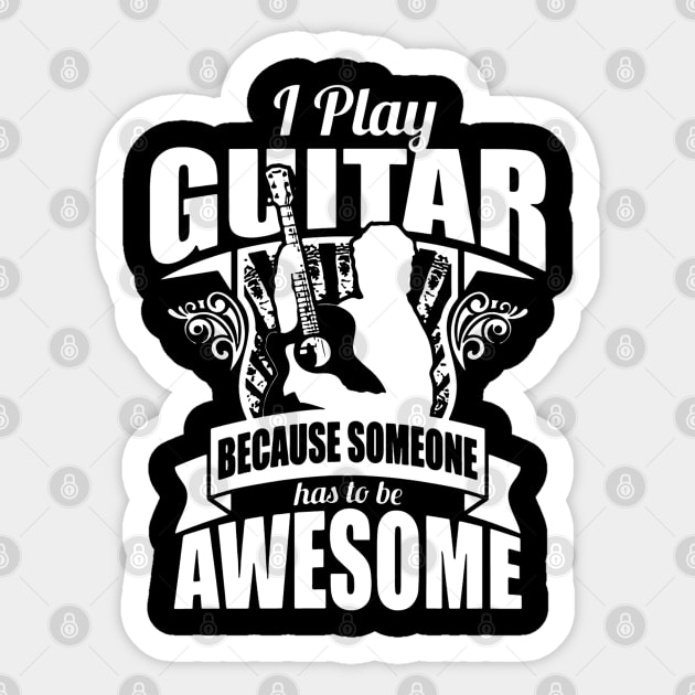 I Play Guitar Because Someone Has To Be Awesome Sticker by dokgo